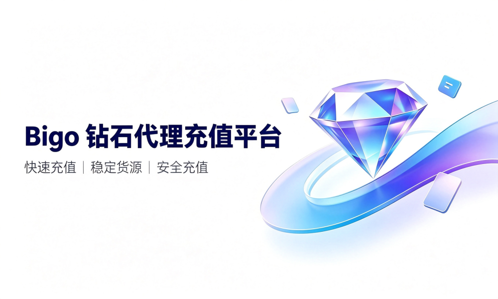 国内BIGO钻石代理充值平台,官方ID直充,24小时自助充值